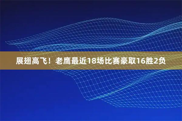 展翅高飞！老鹰最近18场比赛豪取16胜2负